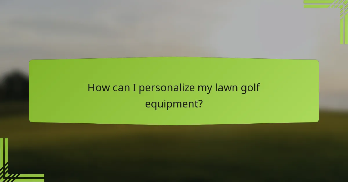 How can I personalize my lawn golf equipment?