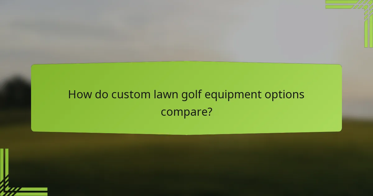 How do custom lawn golf equipment options compare?
