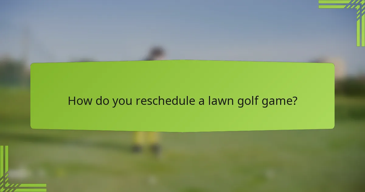 How do you reschedule a lawn golf game?