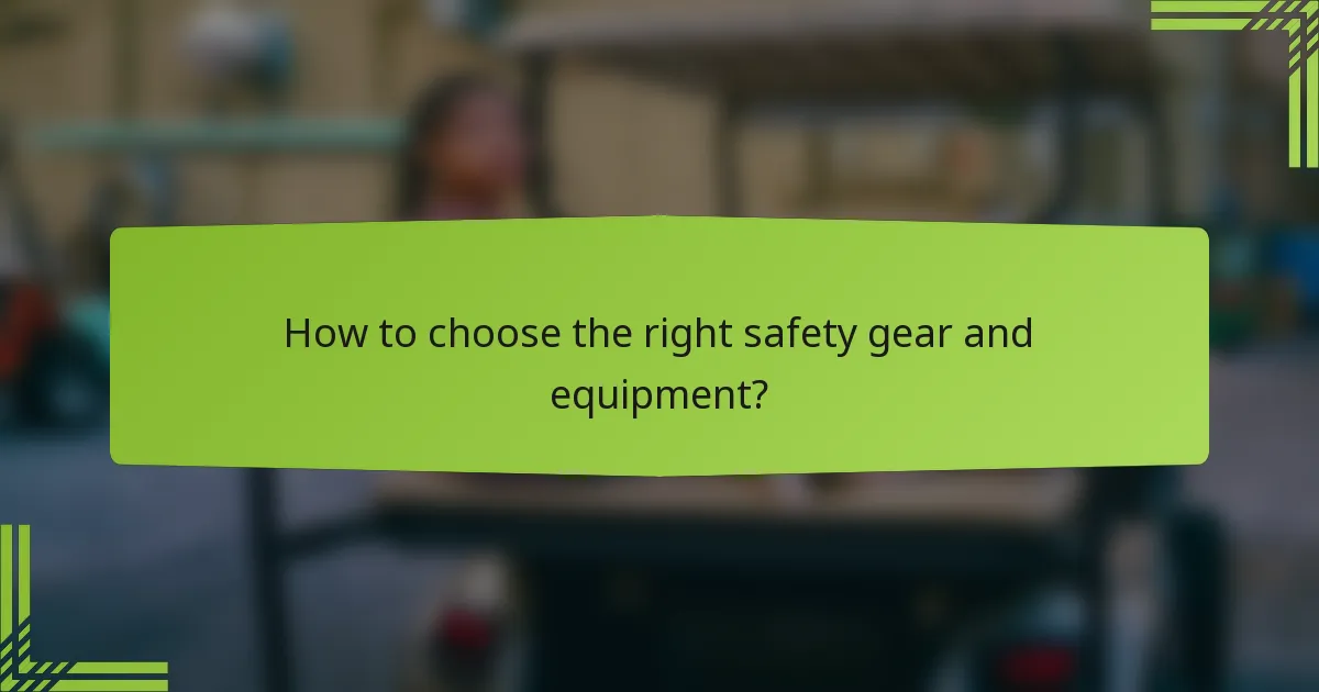 How to choose the right safety gear and equipment?