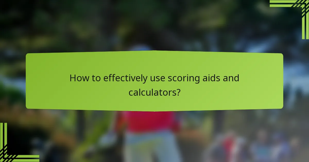 How to effectively use scoring aids and calculators?