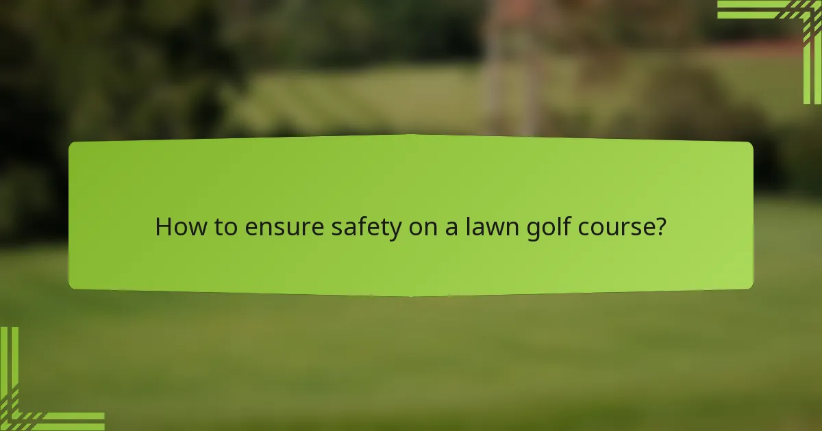 How to ensure safety on a lawn golf course?