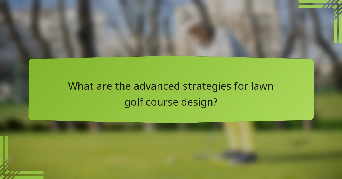 What are the advanced strategies for lawn golf course design?