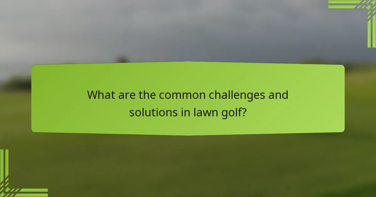 What are the common challenges and solutions in lawn golf?