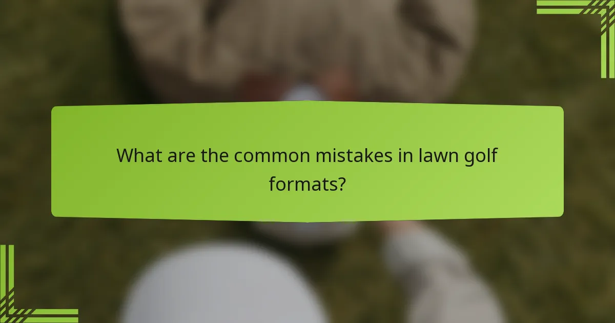 What are the common mistakes in lawn golf formats?