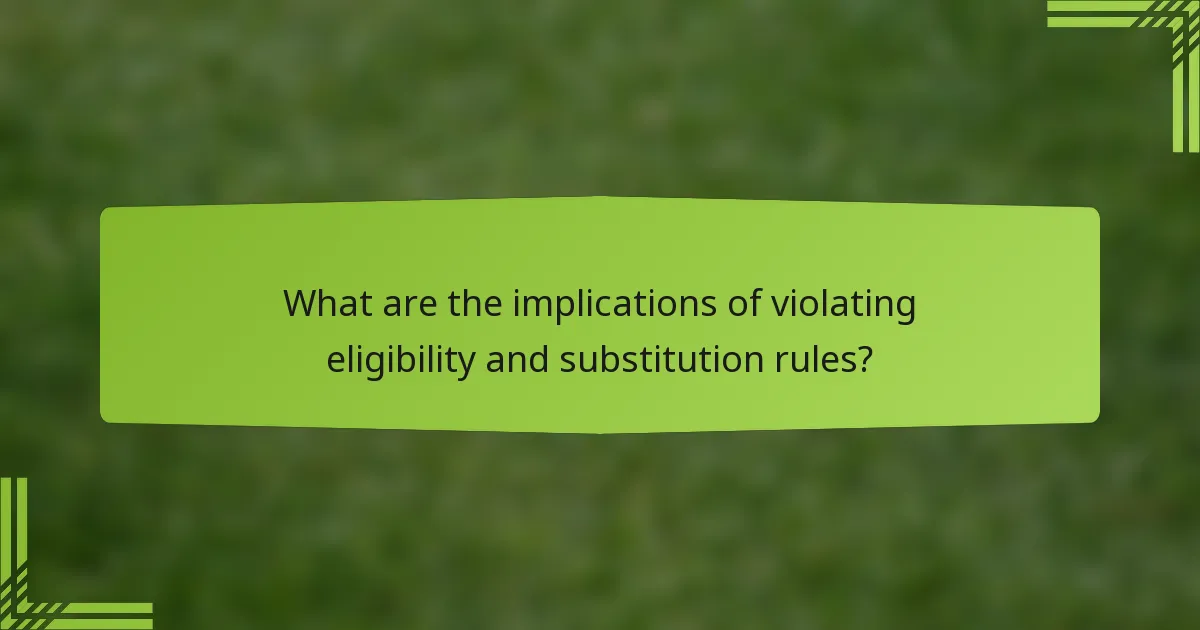 What are the implications of violating eligibility and substitution rules?