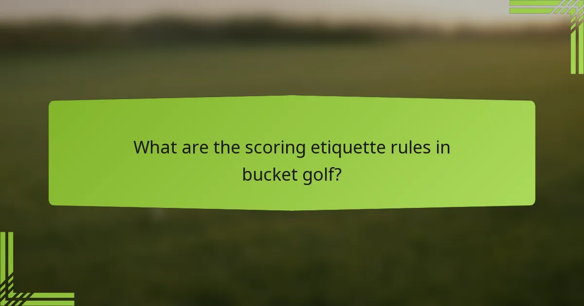 What are the scoring etiquette rules in bucket golf?