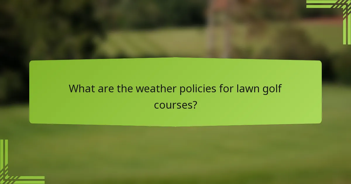 What are the weather policies for lawn golf courses?