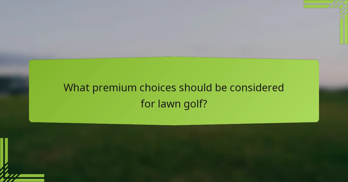 What premium choices should be considered for lawn golf?