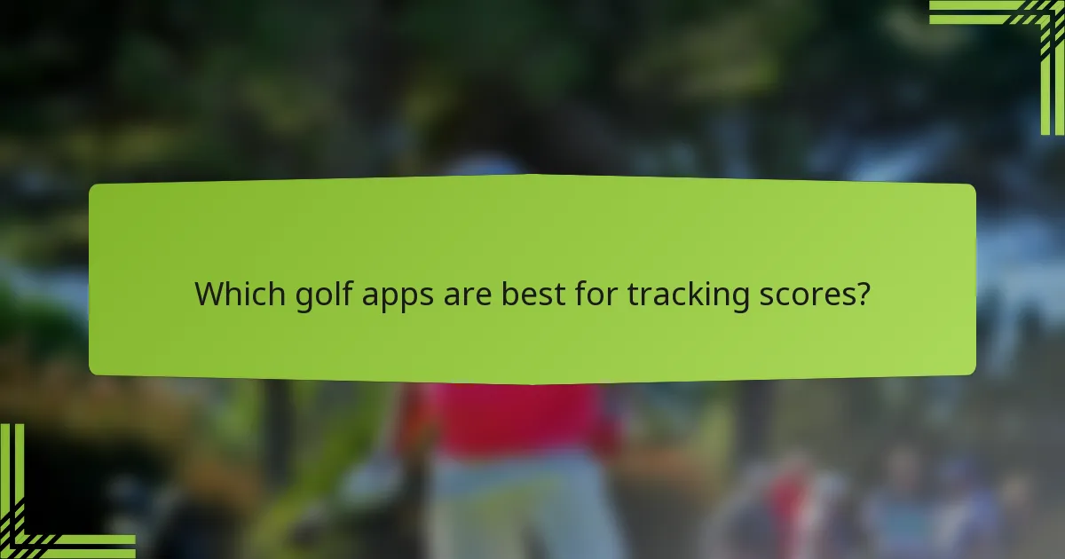 Which golf apps are best for tracking scores?